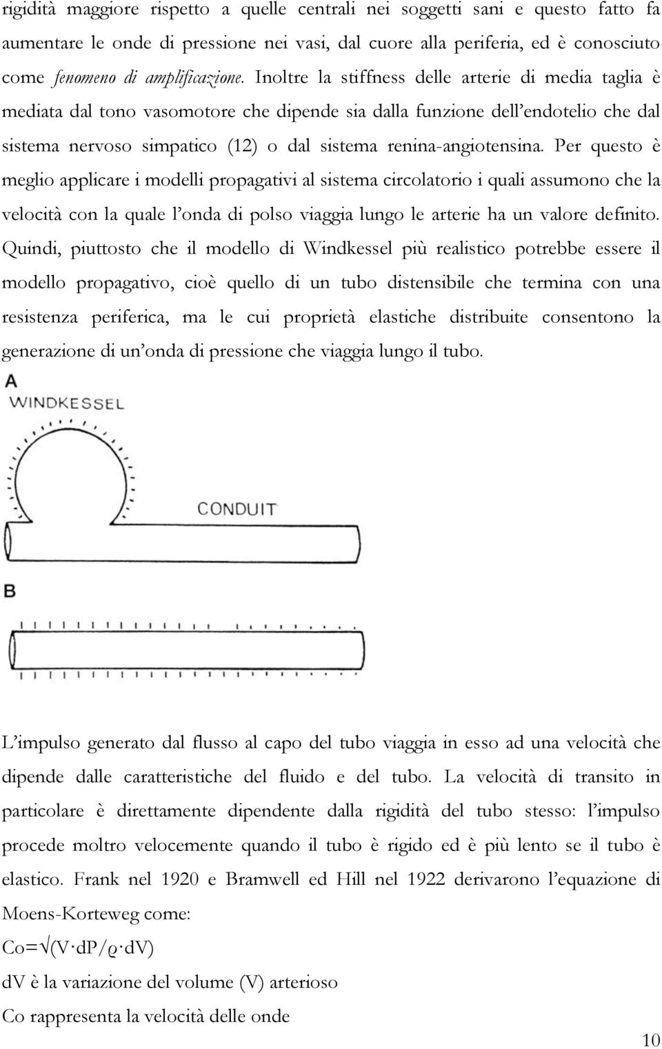 Per questo è meglio applicare i modelli propagativi al sistema circolatorio i quali assumono che la velocità con la quale l onda di polso viaggia lungo le arterie ha un valore definito.