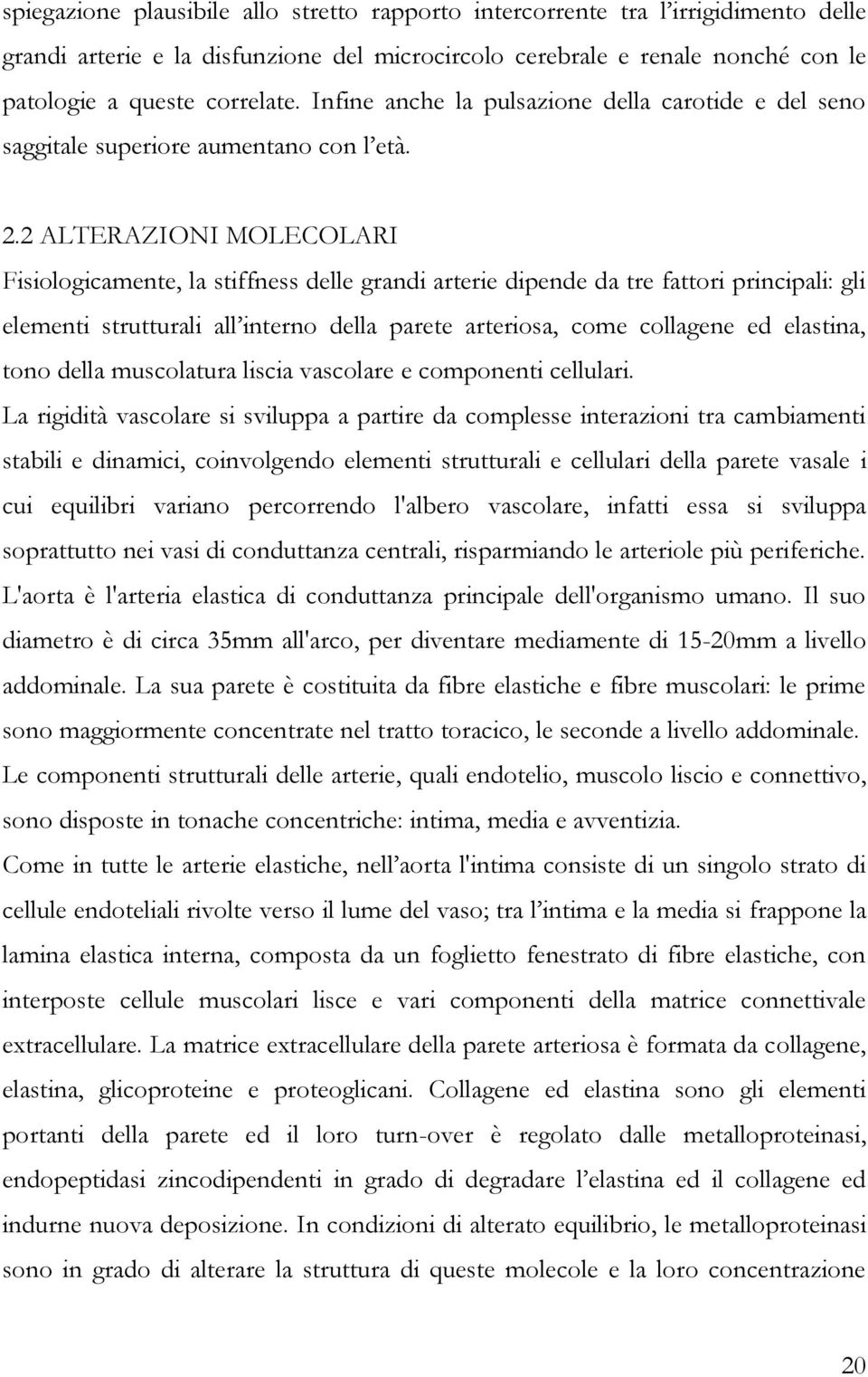 2 ALTERAZIONI MOLECOLARI Fisiologicamente, la stiffness delle grandi arterie dipende da tre fattori principali: gli elementi strutturali all interno della parete arteriosa, come collagene ed