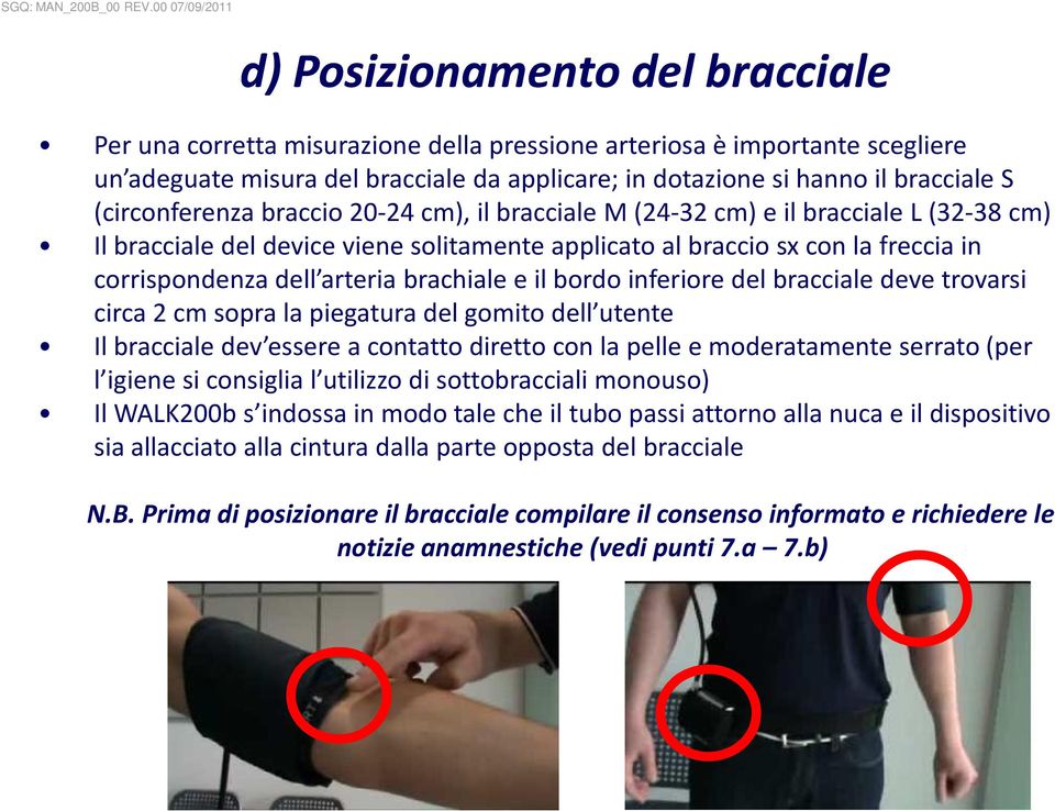 brachiale e il bordo inferiore del bracciale deve trovarsi circa 2 cm sopra la piegatura del gomito dell utente Il bracciale dev essere a contatto diretto con la pelle e moderatamente serrato (per l