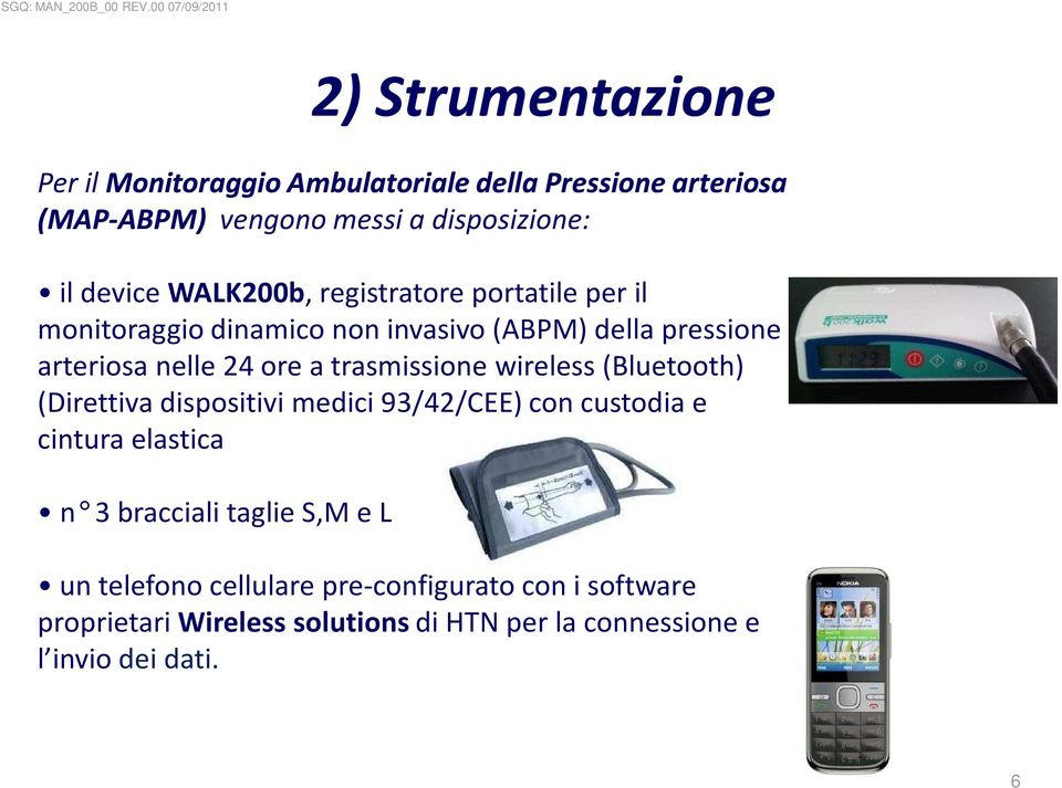 trasmissione wireless (Bluetooth) (Direttiva dispositivi medici 93/42/CEE) con custodia e cintura elastica n 3 bracciali taglie