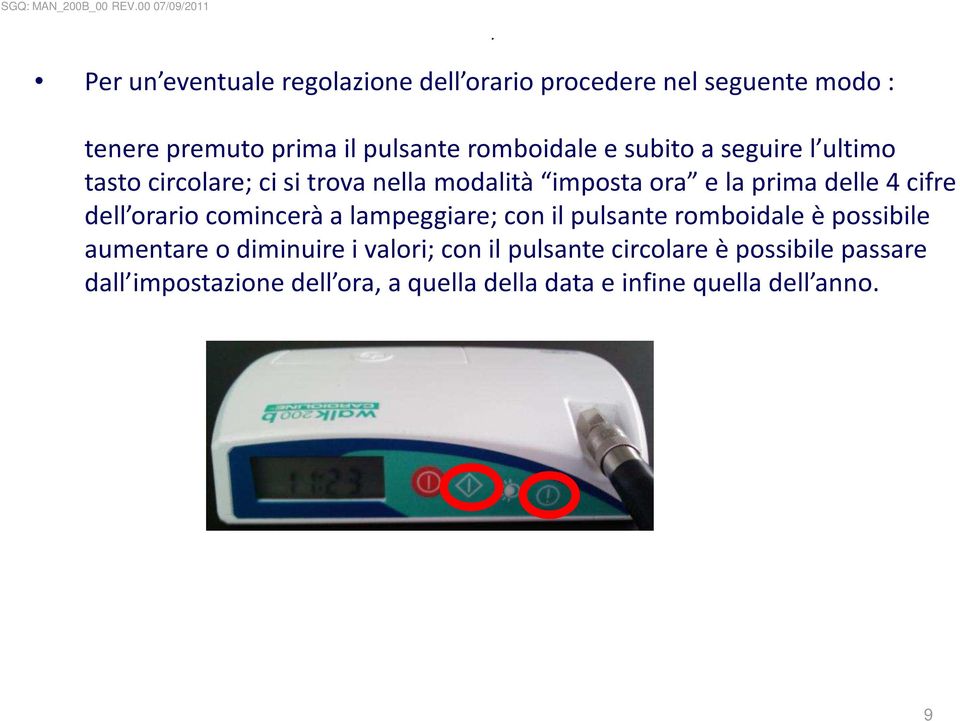 modalità imposta ora e la prima delle 4 cifre dell orario comincerà a lampeggiare; con il pulsante romboidale è