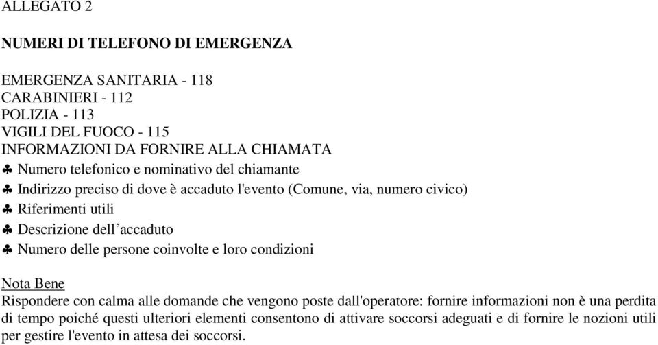 accaduto Numero delle persone coinvolte e loro condizioni Nota Bene Rispondere con calma alle domande che vengono poste dall'operatore: fornire informazioni non è