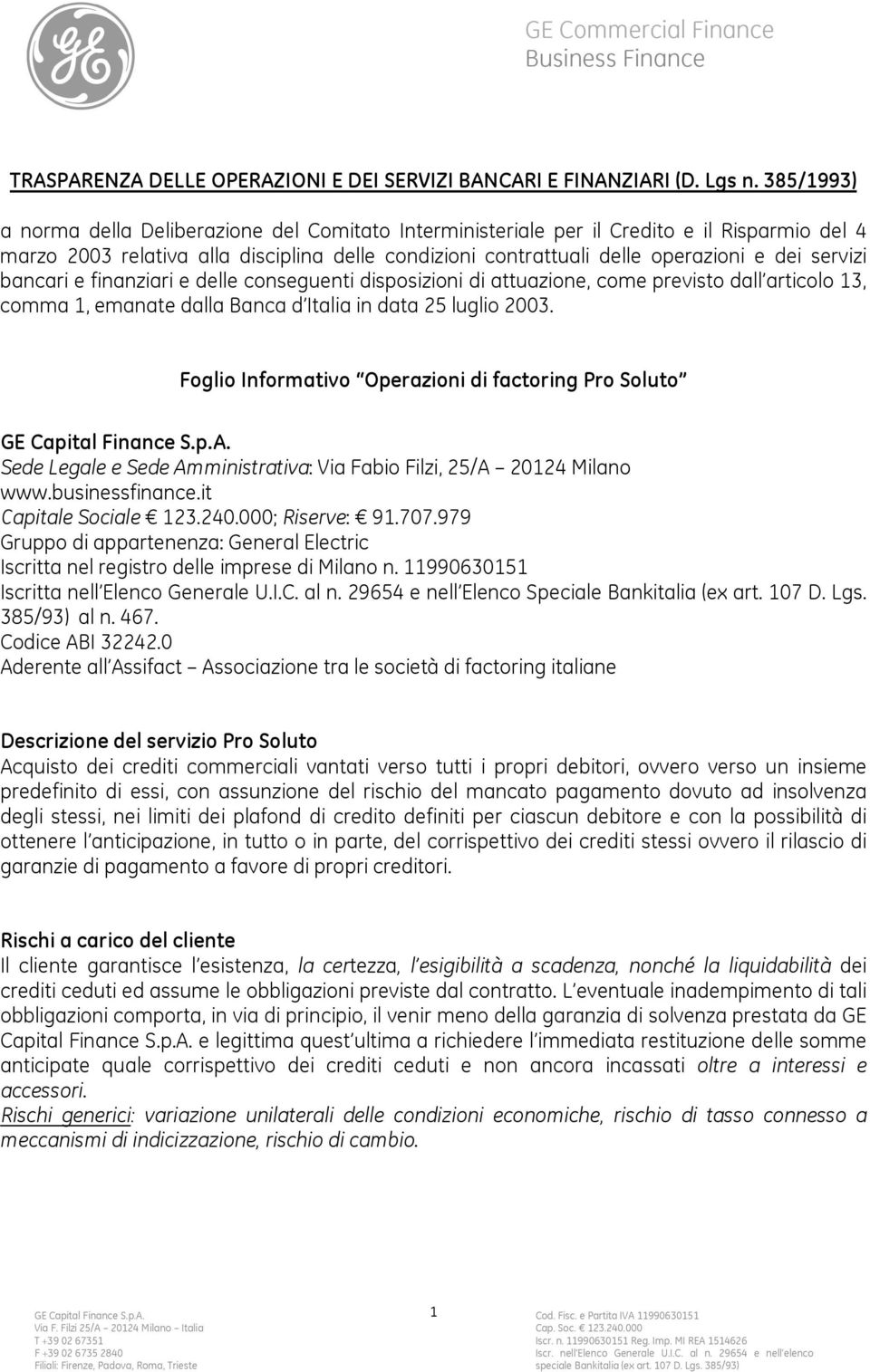 servizi bancari e finanziari e delle conseguenti disposizioni di attuazione, come previsto dall articolo 13, comma 1, emanate dalla Banca d Italia in data 25 luglio 2003.