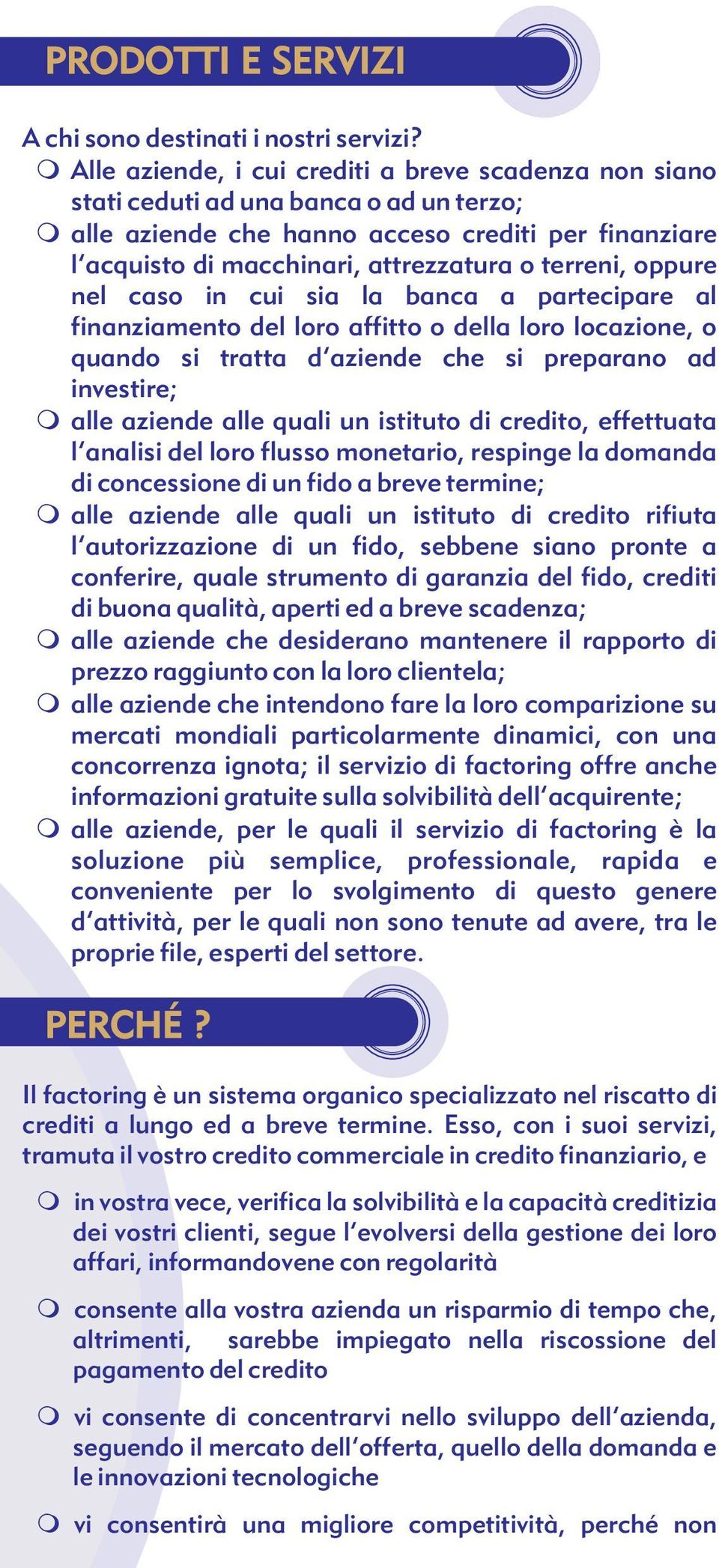 terreni, oppure nel caso in cui sia la banca a partecipare al finanziamento del loro affitto o della loro locazione, o quando si tratta d aziende che si preparano ad investire; malle aziende alle