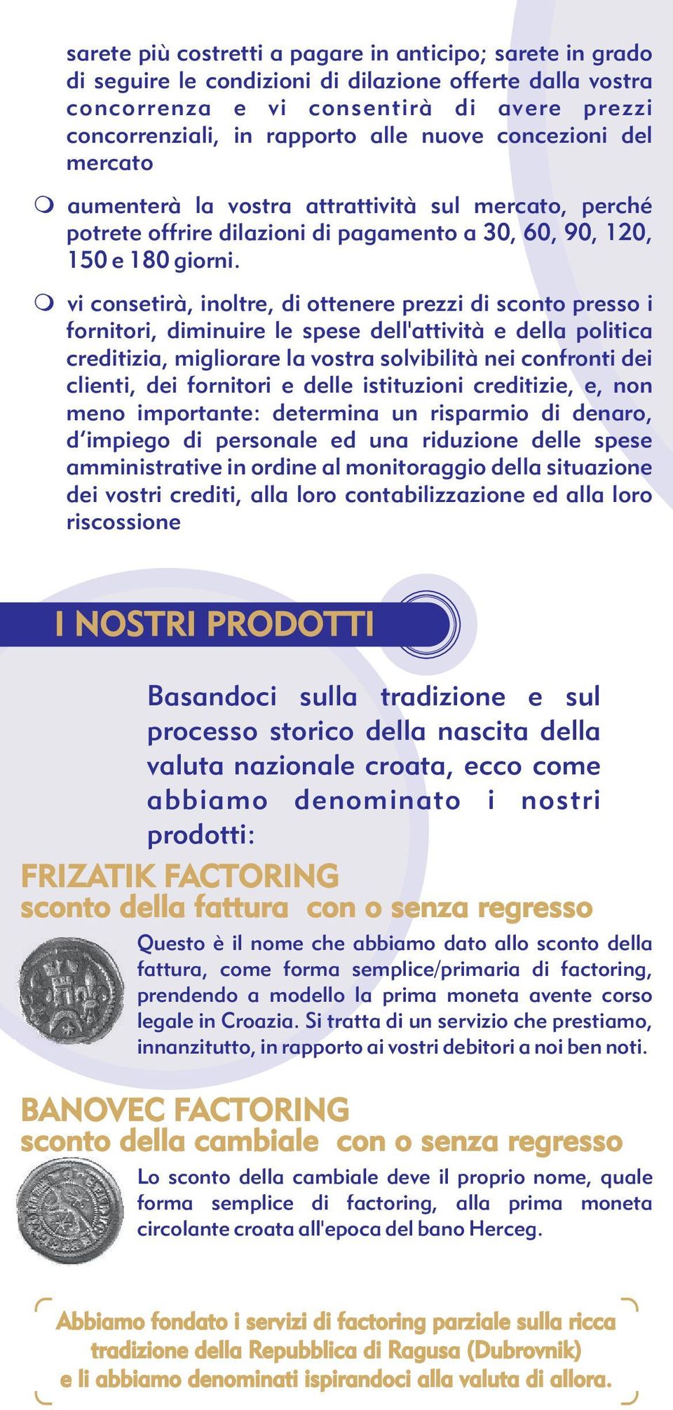 mvi consetirà, inoltre, di ottenere prezzi di sconto presso i fornitori, diminuire le spese dell'attività e della politica creditizia, migliorare la vostra solvibilità nei confronti dei clienti, dei