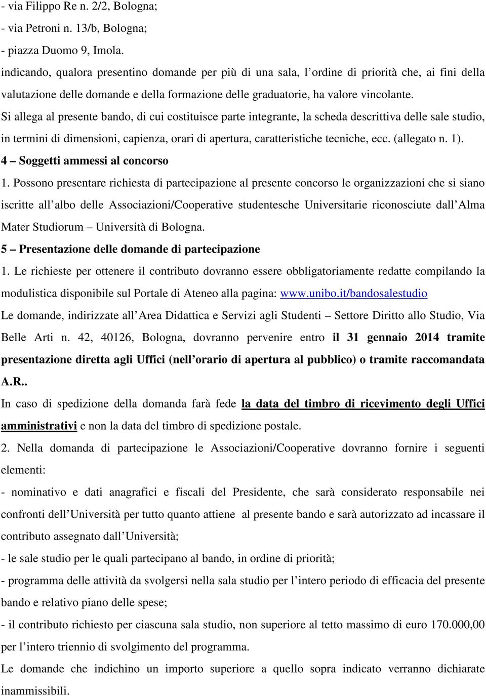 Si allega al presente bando, di cui costituisce parte integrante, la scheda descrittiva delle sale studio, in termini di dimensioni, capienza, orari di apertura, caratteristiche tecniche, ecc.