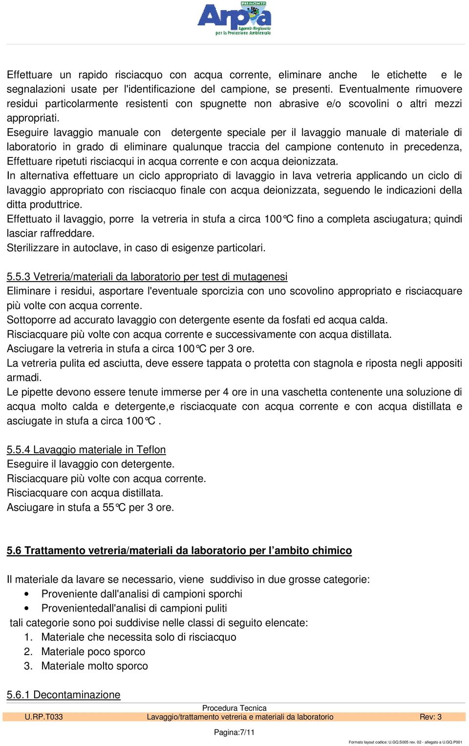 Eseguire lavaggio manuale con detergente speciale per il lavaggio manuale di materiale di laboratorio in grado di eliminare qualunque traccia del campione contenuto in precedenza, Effettuare ripetuti