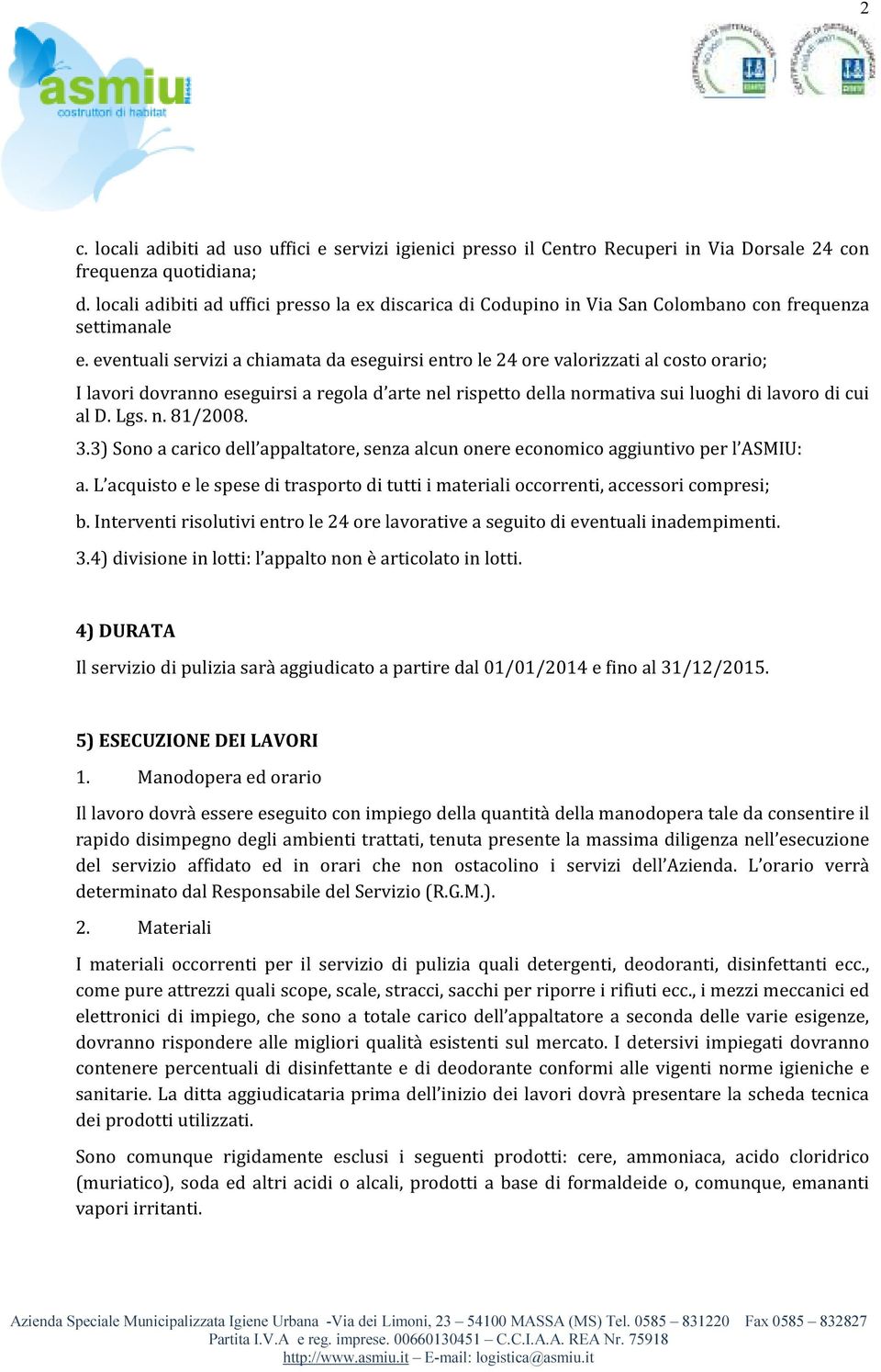 eventuali servizi a chiamata da eseguirsi entro le 24 ore valorizzati al costo orario; I lavori dovranno eseguirsi a regola d arte nel rispetto della normativa sui luoghi di lavoro di cui al D. Lgs.