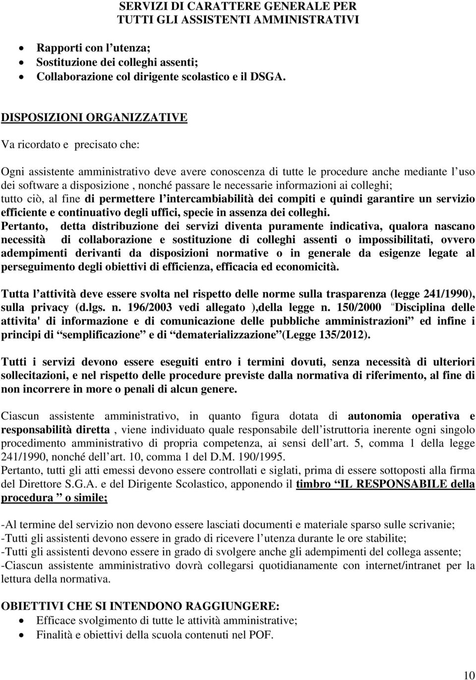 necessarie informazioni ai colleghi; tutto ciò, al fine di permettere l intercambiabilità dei compiti e quindi garantire un servizio efficiente e continuativo degli uffici, specie in assenza dei