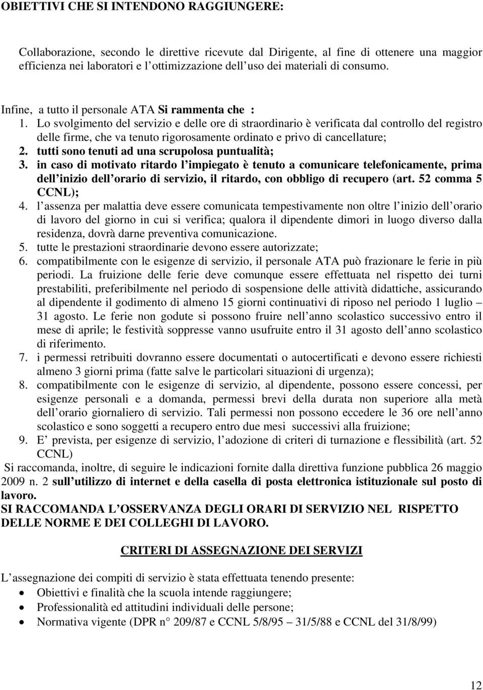 Lo svolgimento del servizio e delle ore di straordinario è verificata dal controllo del registro delle firme, che va tenuto rigorosamente ordinato e privo di cancellature; 2.