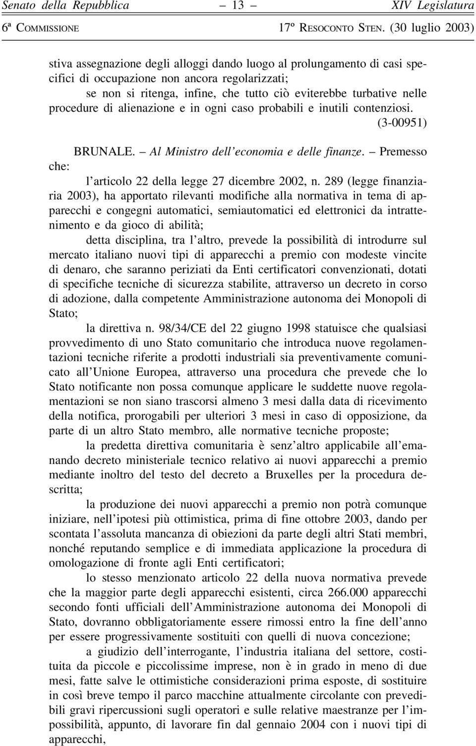 289 (legge finanziaria 2003), ha apportato rilevanti modifiche alla normativa in tema di apparecchi e congegni automatici, semiautomatici ed elettronici da intrattenimento e da gioco di abilità;