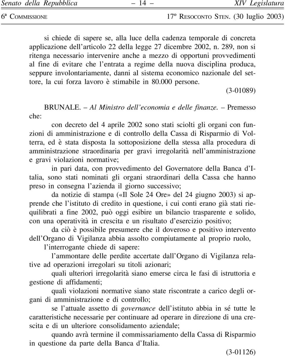 sistema economico nazionale del settore, la cui forza lavoro è stimabile in 80.000 persone. (3-01089) BRUNALE. Al Ministro dell economia e delle finanze.