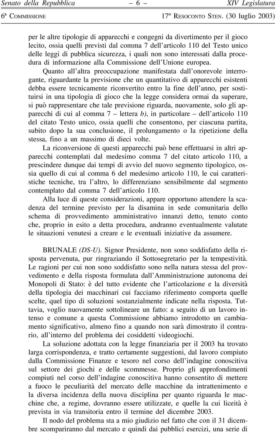 Quanto all altra preoccupazione manifestata dall onorevole interrogante, riguardante la previsione che un quantitativo di apparecchi esistenti debba essere tecnicamente riconvertito entro la fine