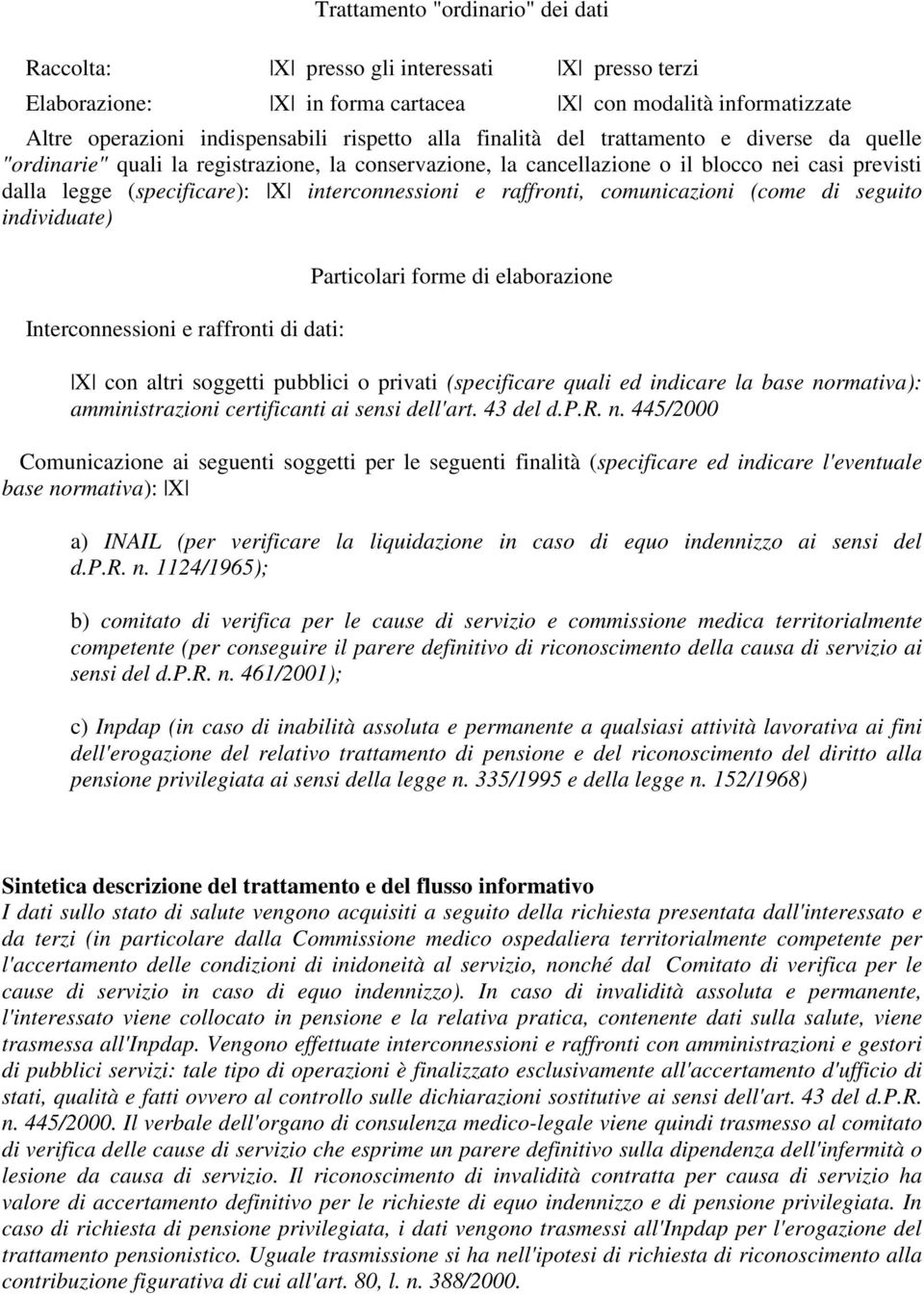 raffronti, comunicazioni (come di seguito individuate) Interconnessioni e raffronti di dati: Particolari forme di elaborazione X con altri soggetti pubblici o privati (specificare quali ed indicare