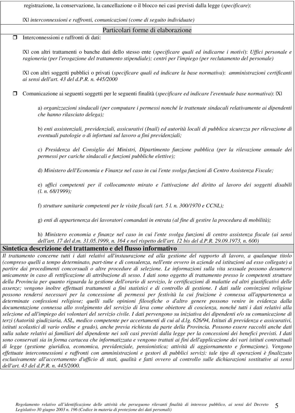 l'erogazione del trattamento stipendiale); centri per l'impiego (per reclutamento del personale) X con altri soggetti pubblici o privati (specificare quali ed indicare la base normativa):