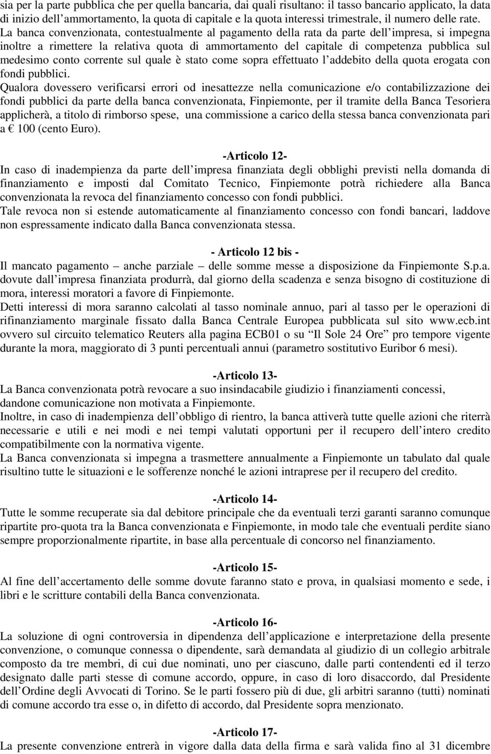 La banca convenzionata, contestualmente al pagamento della rata da parte dell impresa, si impegna inoltre a rimettere la relativa quota di ammortamento del capitale di competenza pubblica sul