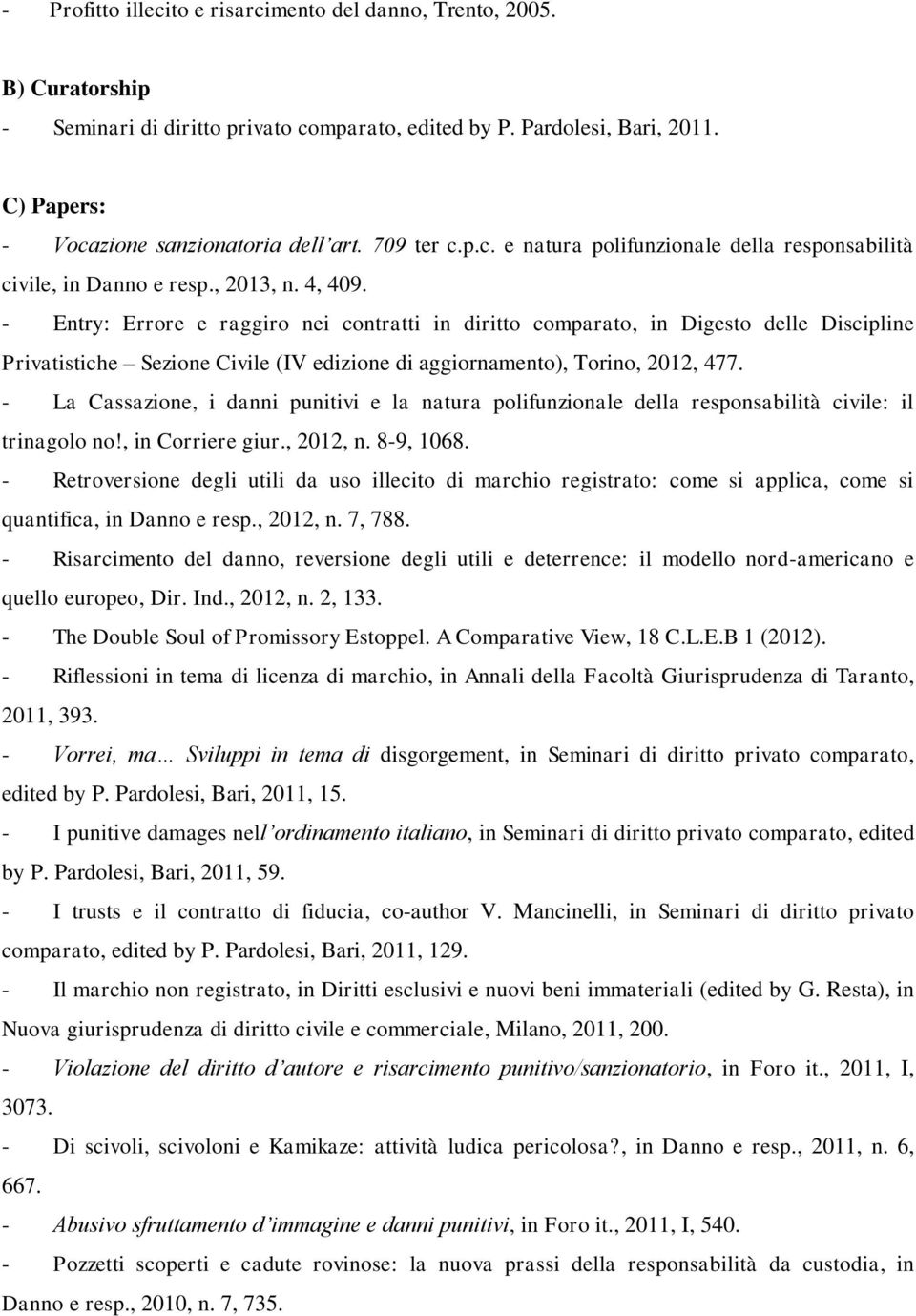 - Entry: Errore e raggiro nei contratti in diritto comparato, in Digesto delle Discipline Privatistiche Sezione Civile (IV edizione di aggiornamento), Torino, 2012, 477.