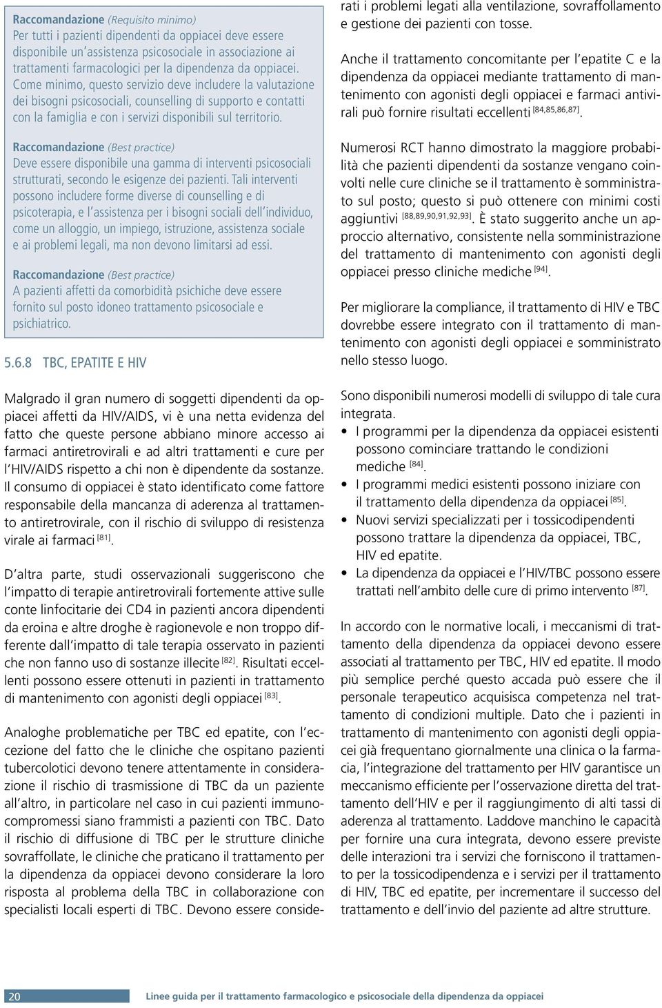 Deve essere disponibile una gamma di interventi psicosociali strutturati, secondo le esigenze dei pazienti.