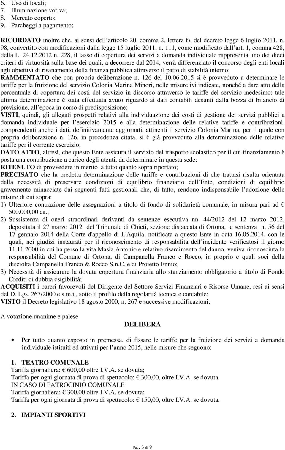 228, il tasso di copertura dei servizi a domanda individuale rappresenta uno dei dieci criteri di virtuosità sulla base dei quali, a decorrere dal 2014, verrà differenziato il concorso degli enti