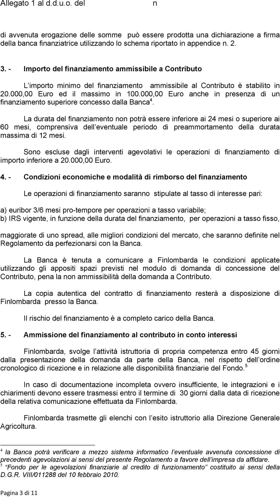 000,00 Euro anche in presenza di un finanziamento superiore concesso dalla Banca 4.