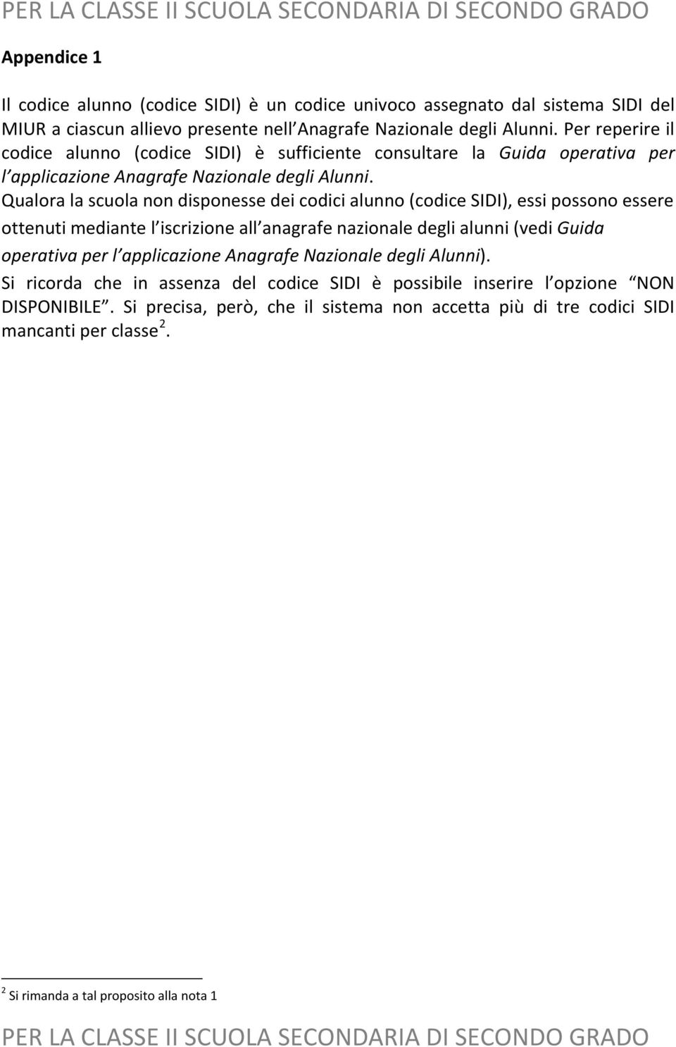 Qualora la scuola non disponesse dei codici alunno (codice SIDI), essi possono essere ottenuti mediante l iscrizione all anagrafe nazionale degli alunni (vedi Guida operativa per l