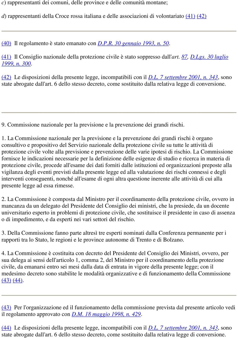 (42) Le disposizioni della presente legge, incompatibili con il D.L. 7 settembre 2001, n. 343, sono state abrogate dall'art.