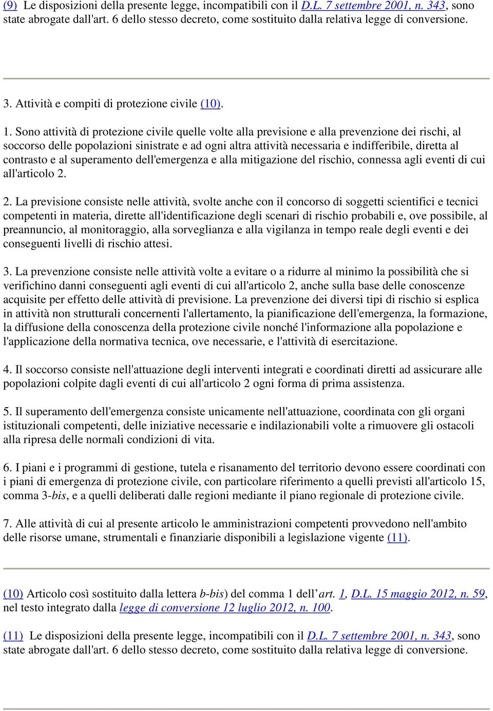 Sono attività di protezione civile quelle volte alla previsione e alla prevenzione dei rischi, al soccorso delle popolazioni sinistrate e ad ogni altra attività necessaria e indifferibile, diretta al