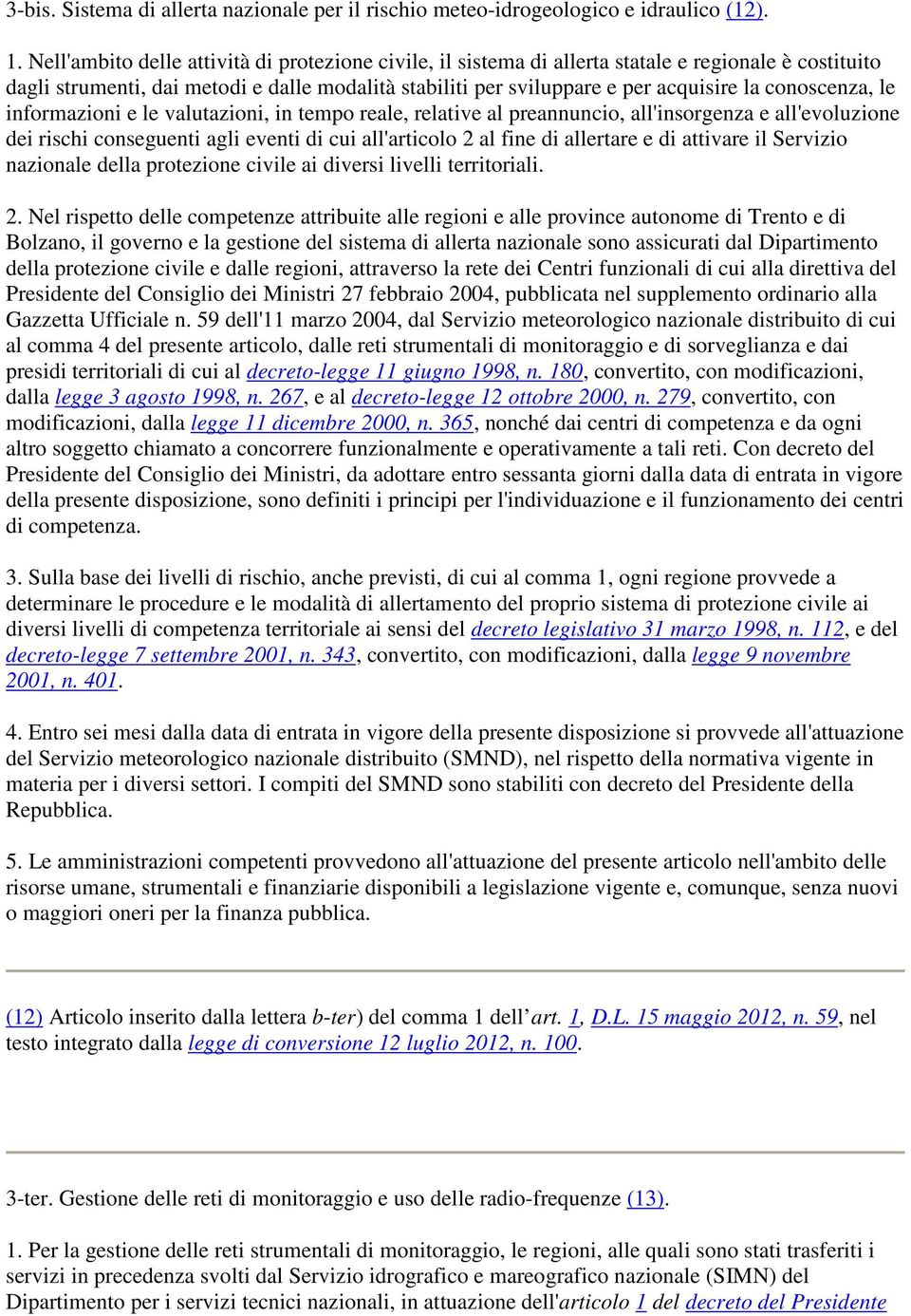 conoscenza, le informazioni e le valutazioni, in tempo reale, relative al preannuncio, all'insorgenza e all'evoluzione dei rischi conseguenti agli eventi di cui all'articolo 2 al fine di allertare e