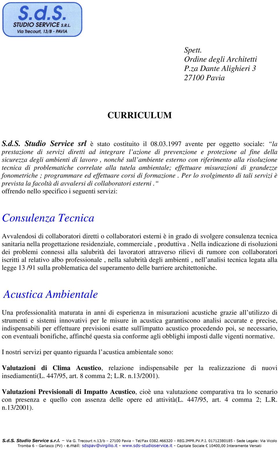 riferimento alla risoluzione tecnica di problematiche correlate alla tutela ambientale; effettuare misurazioni di grandezze fonometriche ; programmare ed effettuare corsi di formazione.