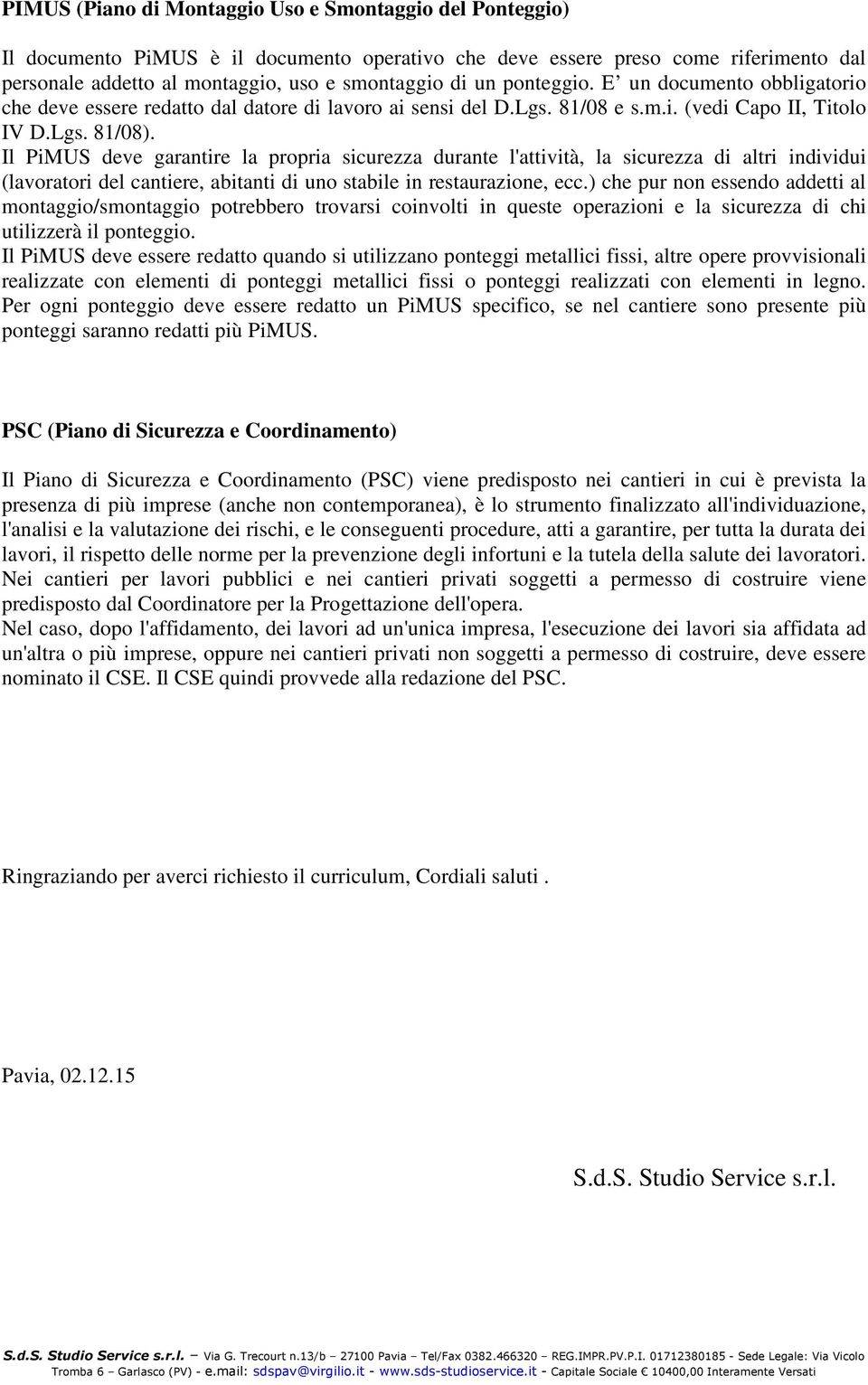 Il PiMUS deve garantire la propria sicurezza durante l'attività, la sicurezza di altri individui (lavoratori del cantiere, abitanti di uno stabile in restaurazione, ecc.