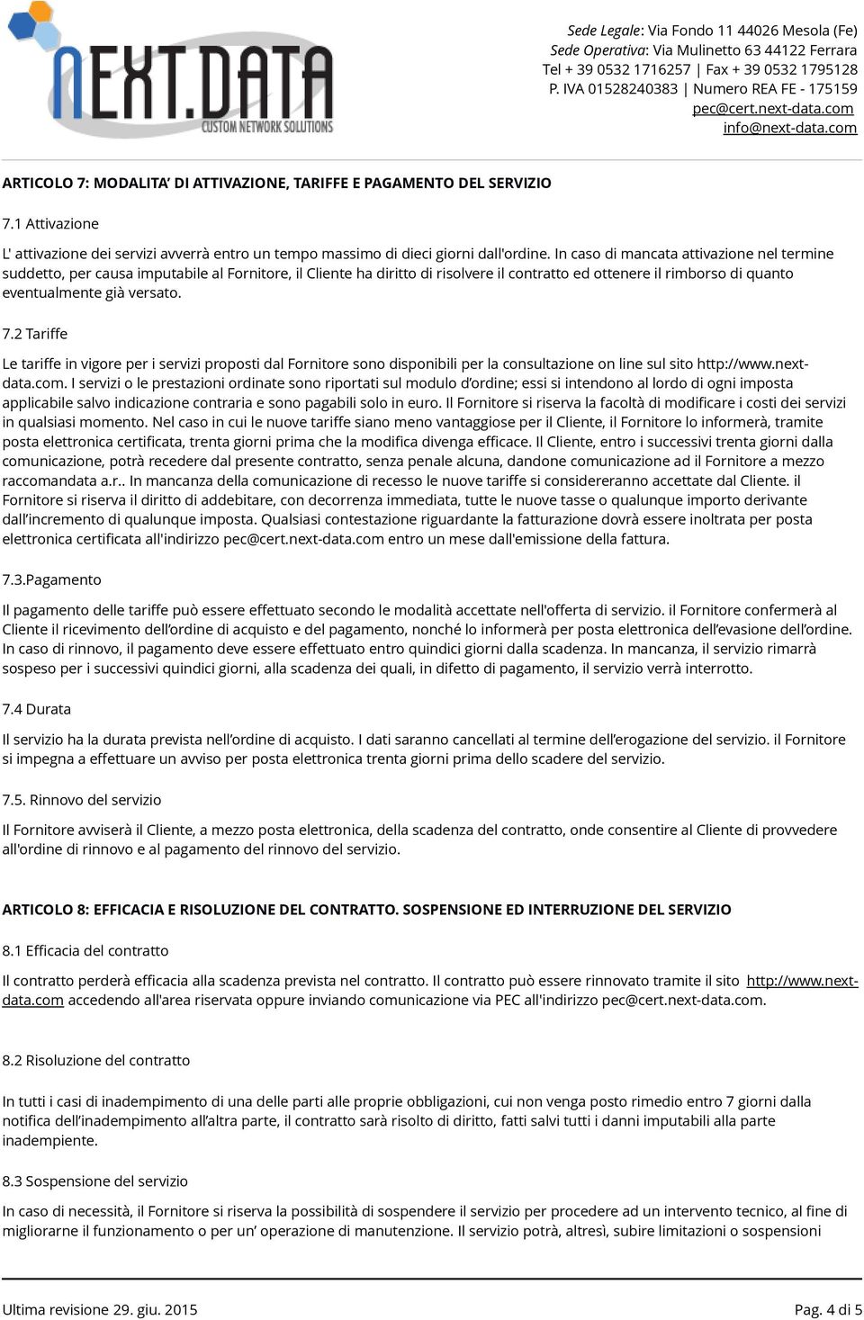 2 Tariffe Le tariffe in vigore per i servizi proposti dal Fornitore sono disponibili per la consultazione on line sul sito http://www.nextdata.com.