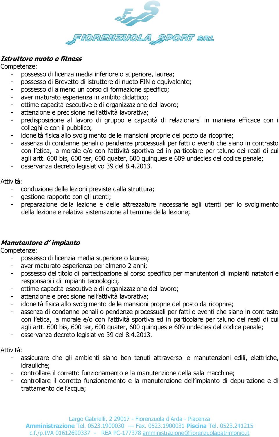 efficace con i colleghi e con il pubblico; - conduzione delle lezioni previste dalla struttura; - gestione rapporto con gli utenti; - preparazione della lezione e delle attrezzature necessarie agli