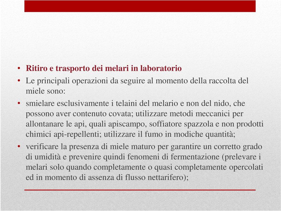 prodotti chimici api-repellenti; utilizzare il fumo in modiche quantità; verificare la presenza di miele maturo per garantire un corretto grado di umidità e