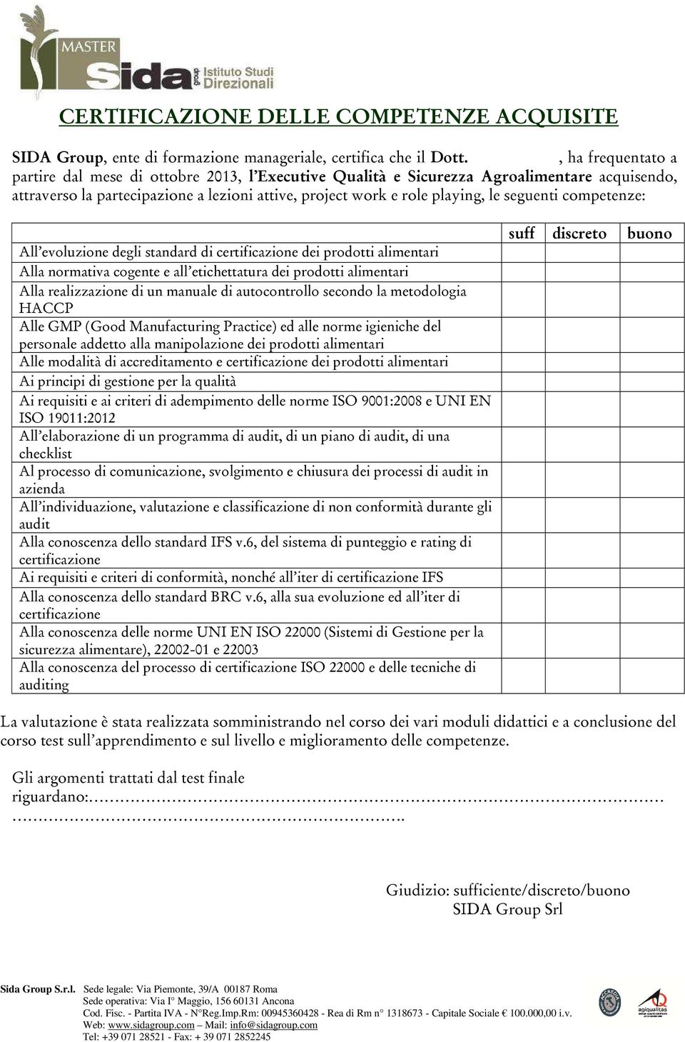 competenze: All evoluzione degli standard di certificazione dei prodotti alimentari Alla normativa cogente e all etichettatura dei prodotti alimentari Alla realizzazione di un manuale di