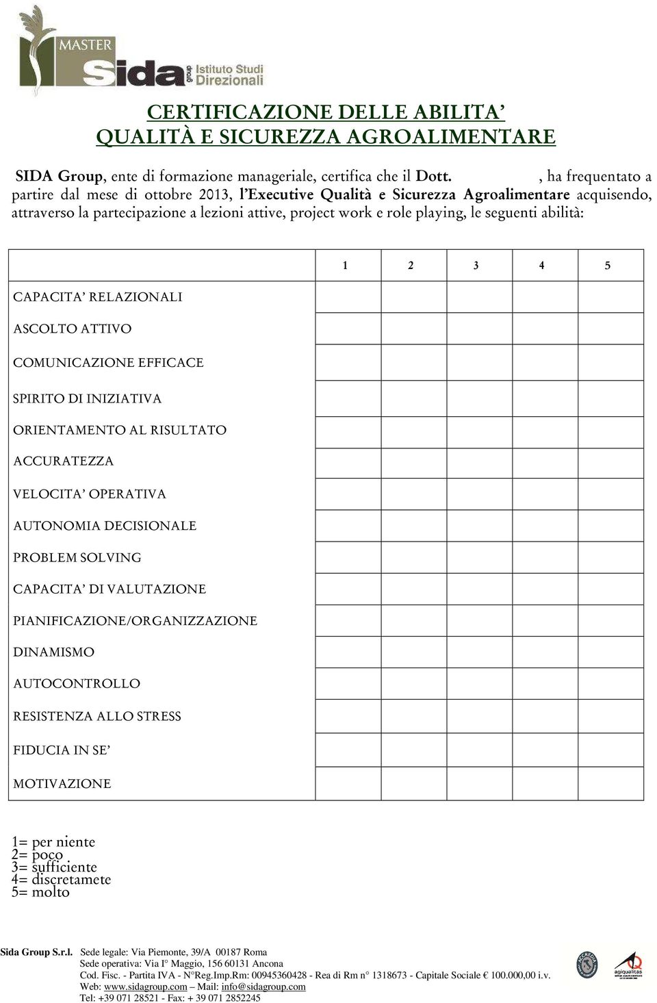 playing, le seguenti abilità: 1 2 3 4 5 CAPACITA RELAZIONALI ASCOLTO ATTIVO COMUNICAZIONE EFFICACE SPIRITO DI INIZIATIVA ORIENTAMENTO AL RISULTATO ACCURATEZZA VELOCITA OPERATIVA