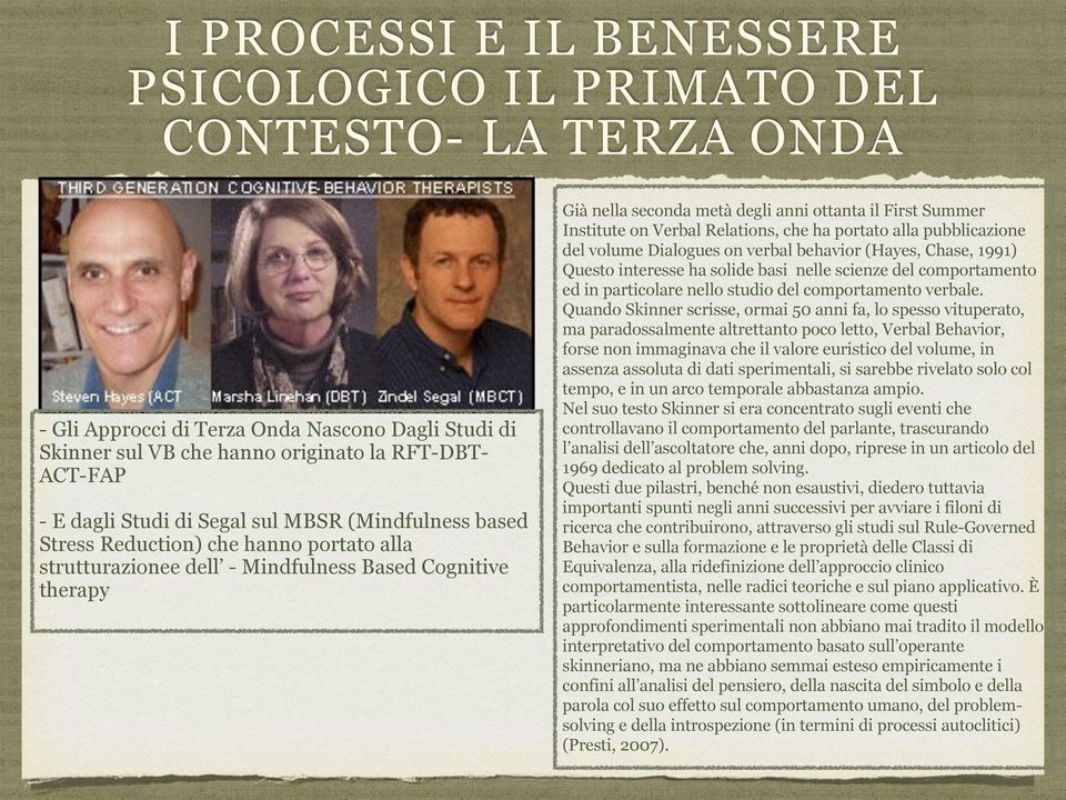 Institute on Verbal Relations, che ha portato alla pubblicazione del volume Dialogues on verbal behavior (Hayes, Chase, 1991) Questo interesse ha solide basi nelle scienze del comportamento ed in