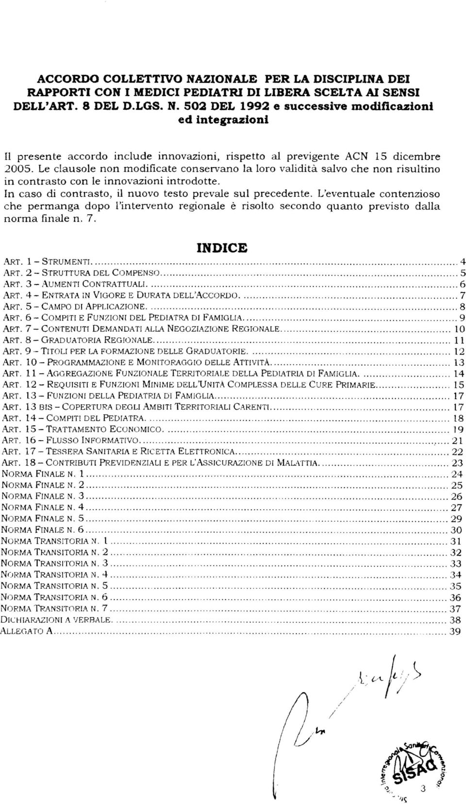 L'eventuale contenzioso che permanga dopo l'intervento regionale è risolto secondo quanto previsto dalla norma finale n. 7. INDICE ART. 1 - STRUMENTI....... 4 ART. 2 - STRUTTURA DEL COMPENSO 5 ART.