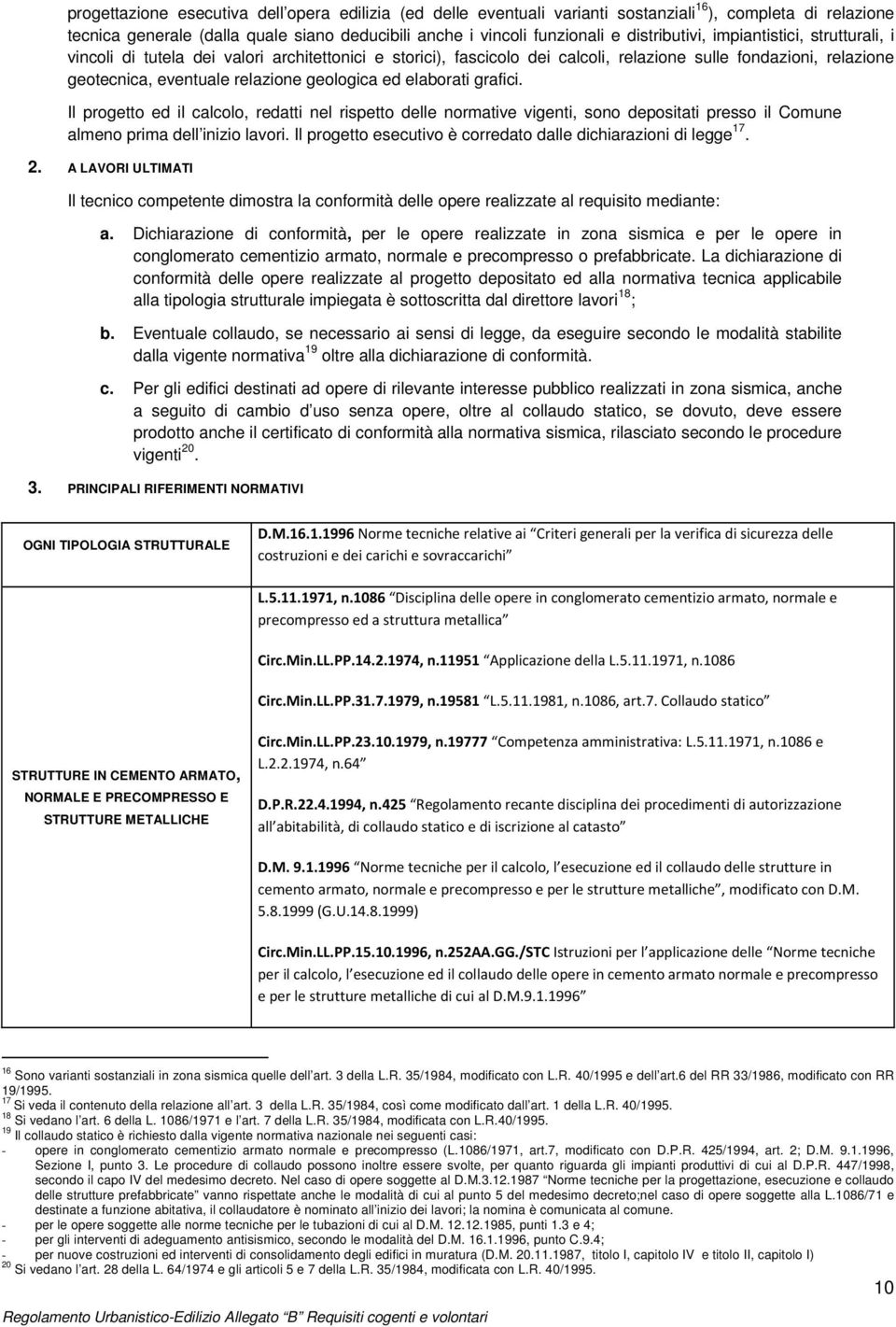 geologica ed elaborati grafici. Il progetto ed il calcolo, redatti nel rispetto delle normative vigenti, sono depositati presso il Comune almeno prima dell inizio lavori.