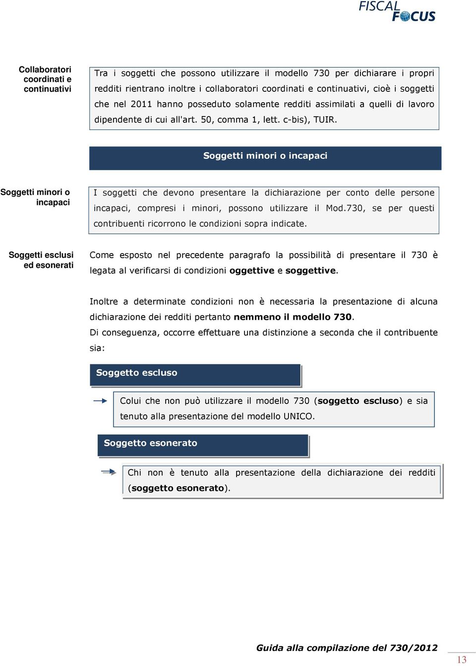 Soggetti minori o incapaci Soggetti minori o incapaci I soggetti che devono presentare la dichiarazione per conto delle persone incapaci, compresi i minori, possono utilizzare il Mod.