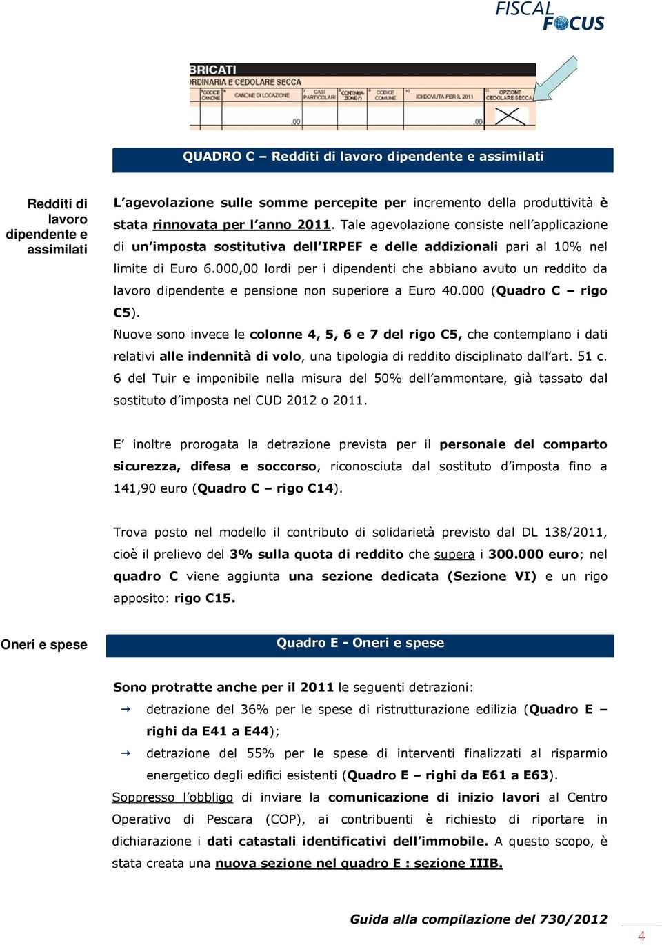 000,00 lordi per i dipendenti che abbiano avuto un reddito da lavoro dipendente e pensione non superiore a Euro 40.000 (Quadro C rigo C5).