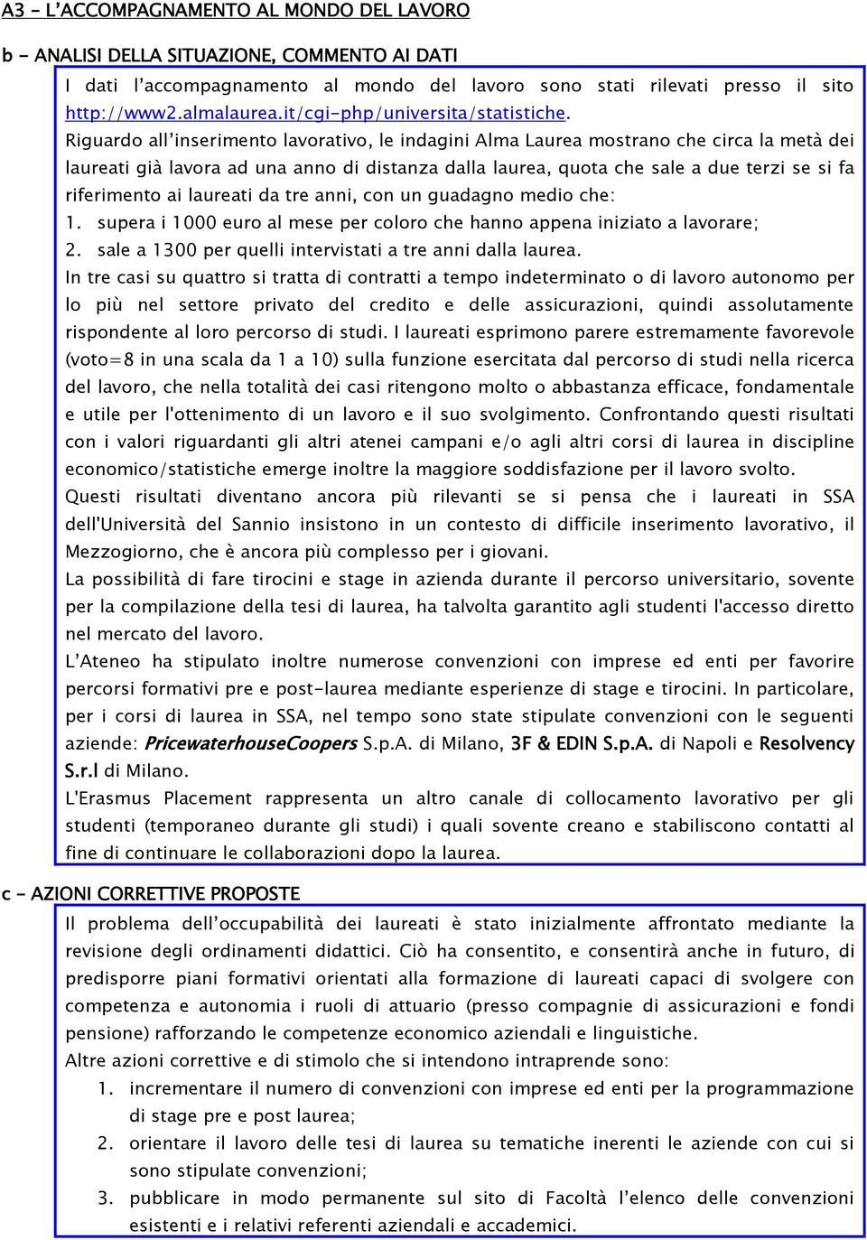 Riguardo all inserimento lavorativo, le indagini Alma Laurea mostrano che circa la metà dei laureati già lavora ad una anno di distanza dalla laurea, quota che sale a due terzi se si fa riferimento