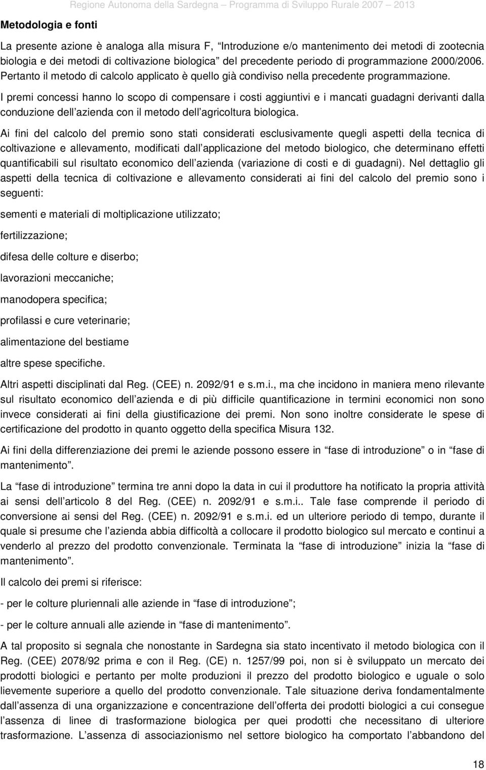 I premi concessi hanno lo scopo di compensare i costi aggiuntivi e i mancati guadagni derivanti dalla conduzione dell azienda con il metodo dell agricoltura biologica.