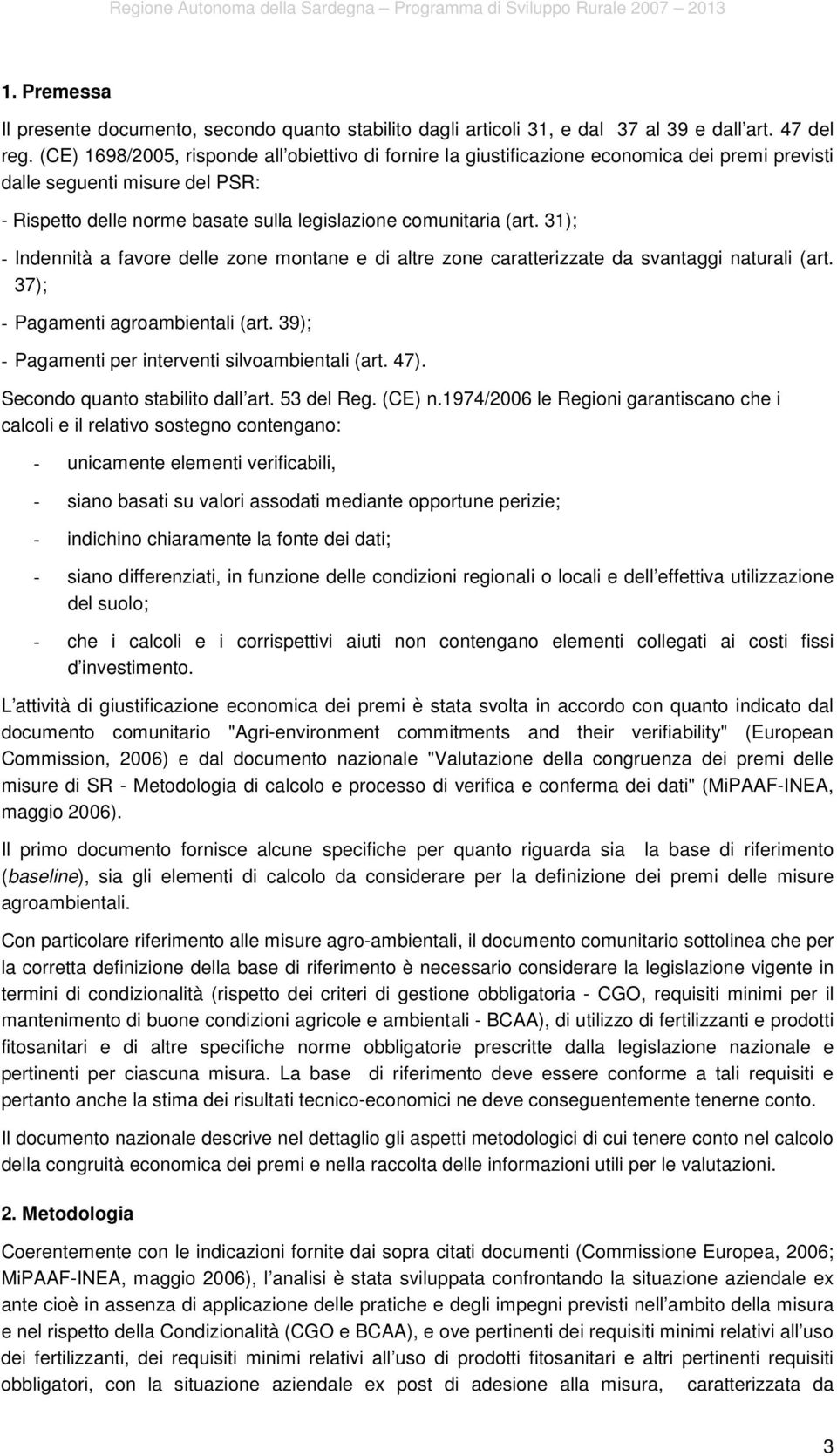 31); - Indennità a favore delle zone montane e di altre zone caratterizzate da svantaggi naturali (art. 37); - Pagamenti agroambientali (art. 39); - Pagamenti per interventi silvoambientali (art. 47).