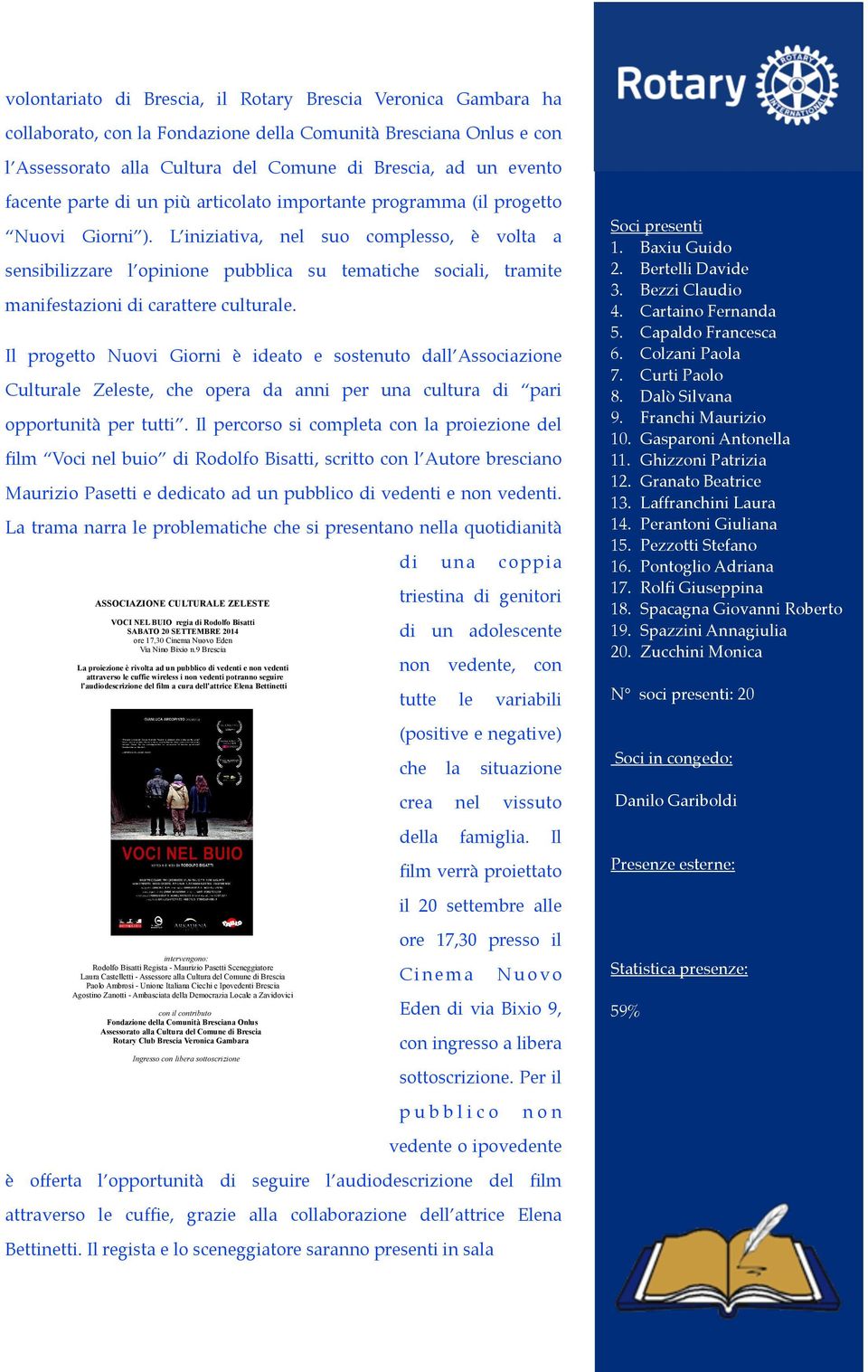 L iniziativa, nel suo complesso, è volta a sensibilizzare l opinione pubblica su tematiche sociali, tramite manifestazioni di carattere culturale.