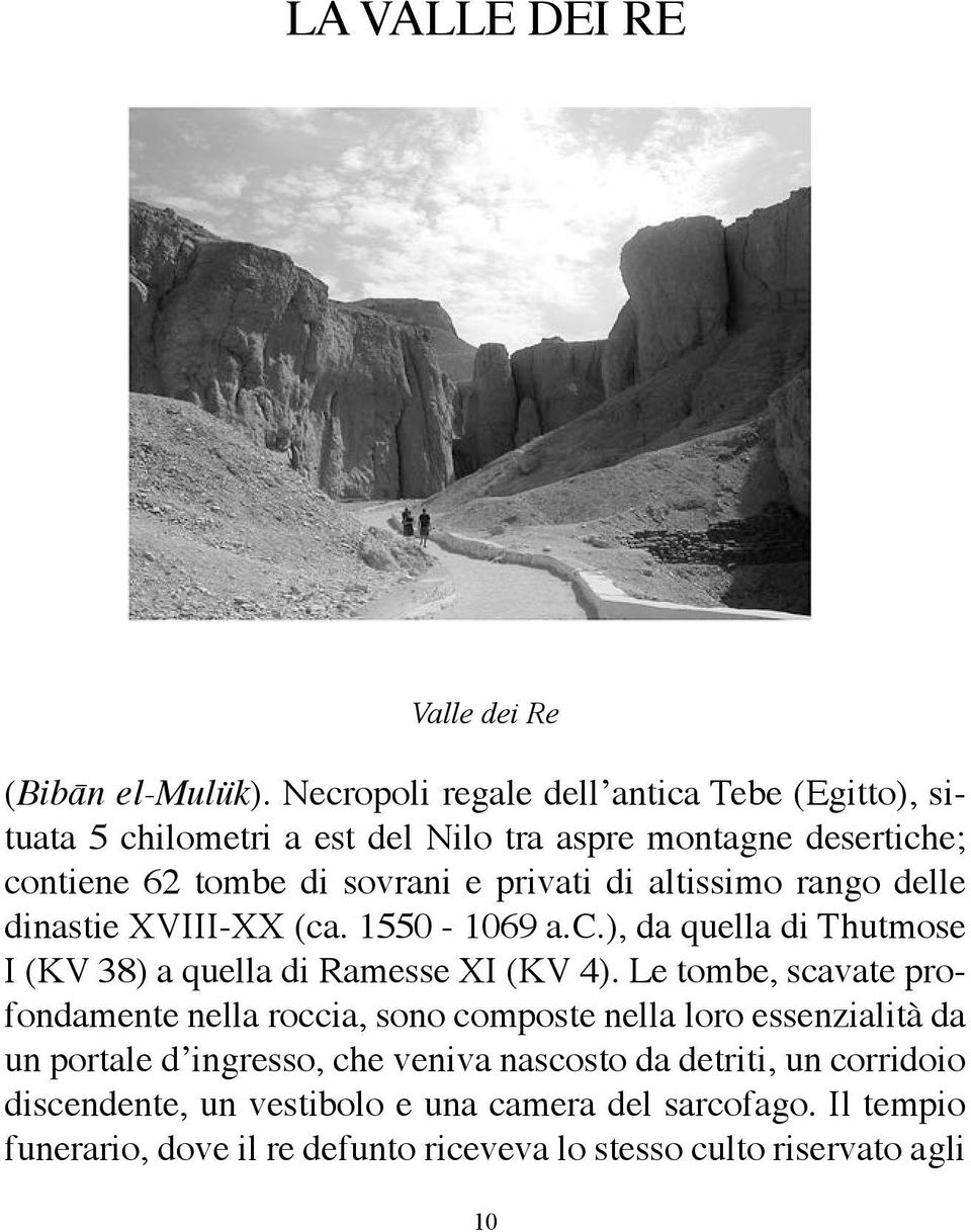 altissimo rango delle dinastie XVIII-XX (ca. 1550-1069 a.c.), da quella di Thutmose I (KV 38) a quella di Ramesse XI (KV 4).