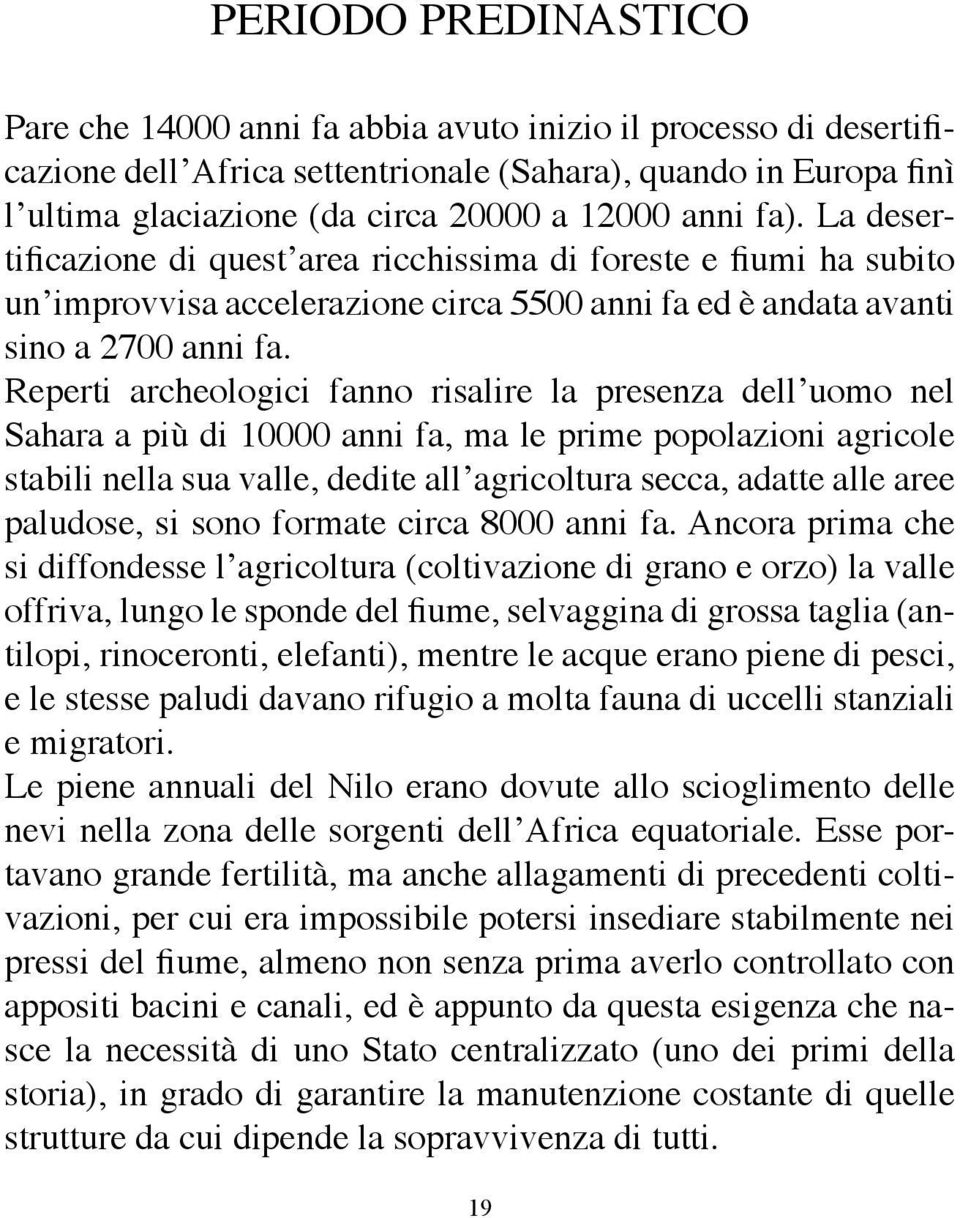 Reperti archeologici fanno risalire la presenza dell uomo nel Sahara a più di 10000 anni fa, ma le prime popolazioni agricole stabili nella sua valle, dedite all agricoltura secca, adatte alle aree