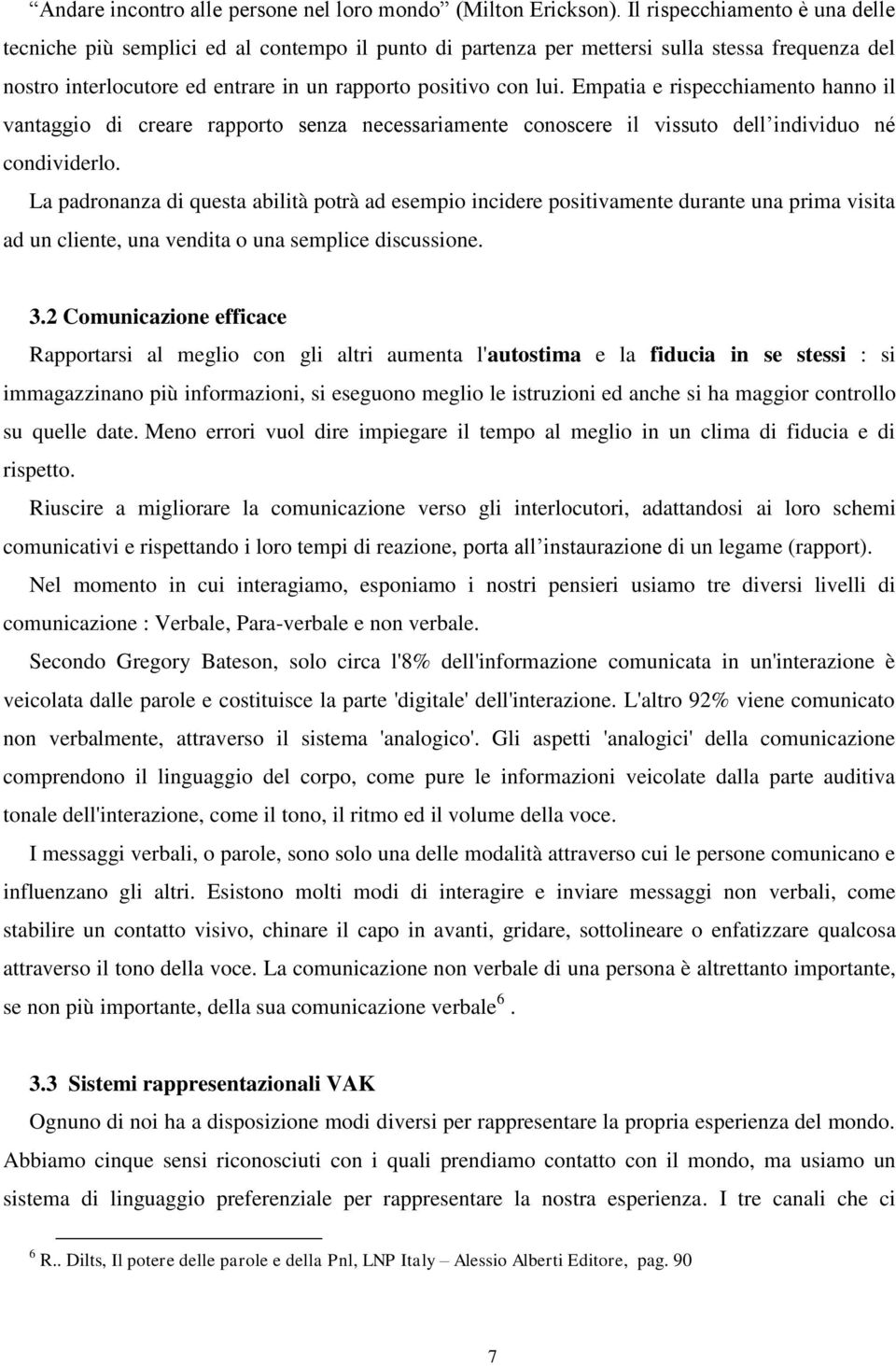 Empatia e rispecchiamento hanno il vantaggio di creare rapporto senza necessariamente conoscere il vissuto dell individuo né condividerlo.