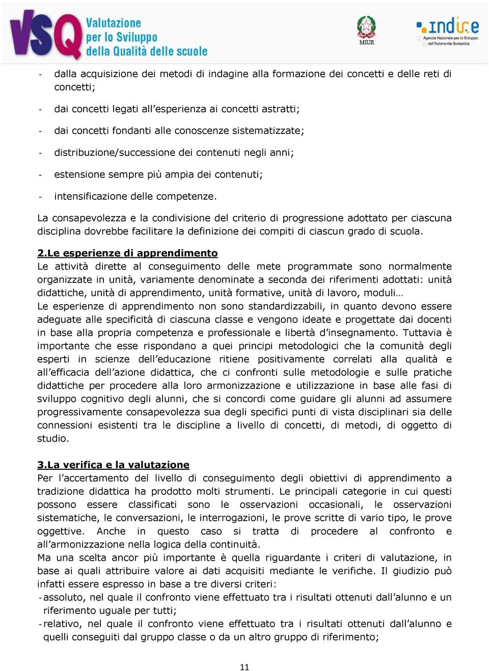 La consapevolezza e la condivisione del criterio di progressione adottato per ciascuna disciplina dovrebbe facilitare la definizione dei compiti di ciascun grado di scuola. 2.