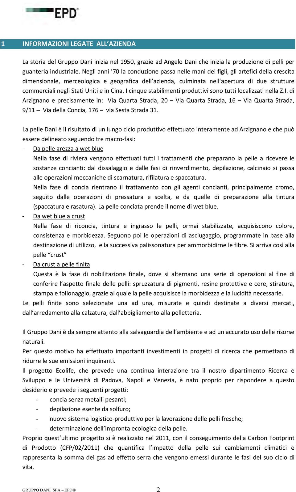 Stati Uniti e in Cina. I cinque stabilimenti produttivi sono tutti localizzati nella Z.I. di Arzignano e precisamente in: Via Quarta Strada, 20 Via Quarta Strada, 16 Via Quarta Strada, 9/11 Via della Concia, 176 via Sesta Strada 31.