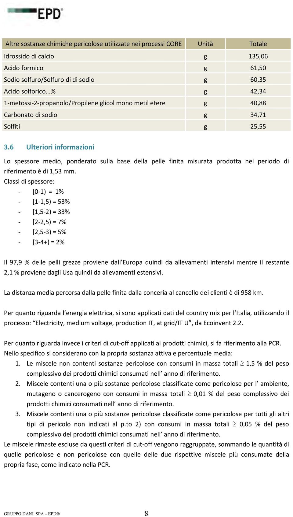 6 Ulteriori informazioni Lo spessore medio, ponderato sulla base della pelle finita misurata prodotta nel periodo di riferimento è di 1,53 mm.